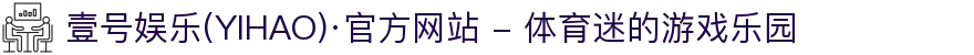 壹号娱乐(YIHAO)·官方网站 - 体育迷的游戏乐园